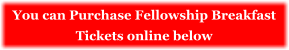 You can Purchase Fellowship Breakfast Tickets online below